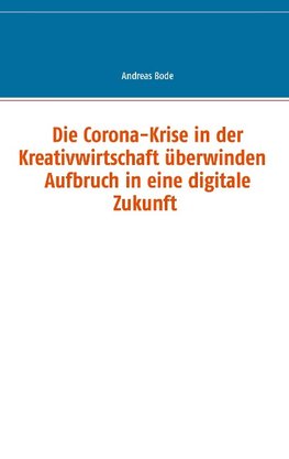 Die Corona-Krise in der Kreativwirtschaft überwinden - Aufbruch in eine digitale Zukunft