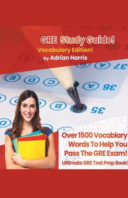 GRE Study Guide ! Vocabulary Edition!  Contains Over  1500  Vocabulary Words To Help  You Pass The GRE Exam!  Ultimate Gre Test Prep Book!