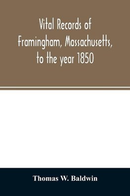 Vital records of Framingham, Massachusetts, to the year 1850