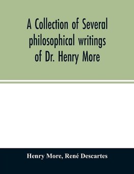 A collection of several philosophical writings of Dr. Henry More