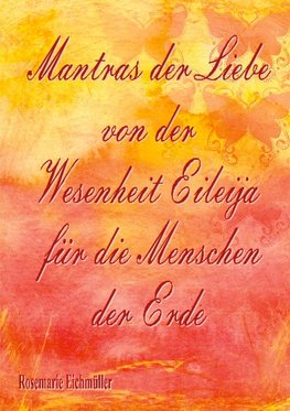 Mantras der Liebe von der Wesenheit Eileija für die Menschen der Erde