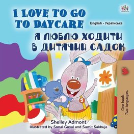 I Love to Go to Daycare (English Ukrainian Bilingual Book for Kids)