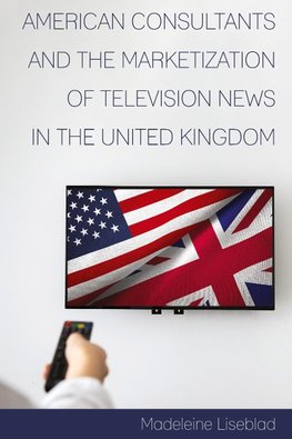 American Consultants and the Marketization of Television News in the United Kingdom