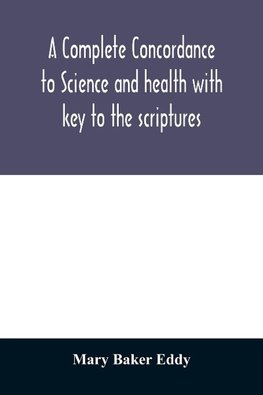 A complete concordance to Science and health with key to the scriptures