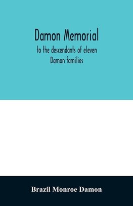 Damon memorial; to the descendants of eleven Damon families, who were children of Samuel Damon, who came from Scituate Massachusetts, to spring field Vermont, in 1793 this little Volume is most affectionately dedicated