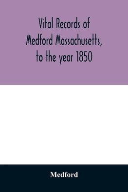 Vital records of Medford Massachusetts, to the year 1850