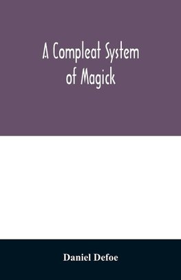 A compleat system of magick; or, The history of the black-art