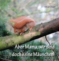 Aber Mama, wir sind doch keine Mäuschen!