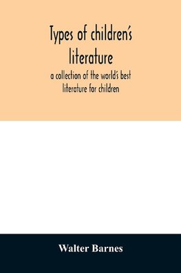 Types of children's literature; a collection of the world's best literature for children, for use in colleges, normal schools and library schools