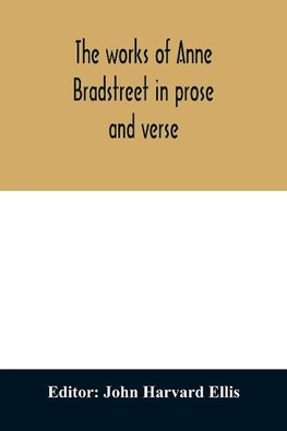 The works of Anne Bradstreet in prose and verse