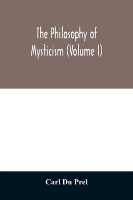 The philosophy of mysticism (Volume I)