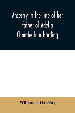 Ancestry in the line of her father of Adelia Chamberlain Harding