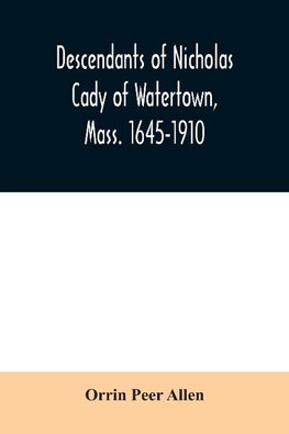 Descendants of Nicholas Cady of Watertown, Mass. 1645-1910