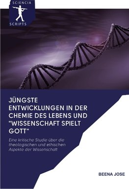 JÜNGSTE ENTWICKLUNGEN IN DER CHEMIE DES LEBENS UND "WISSENSCHAFT SPIELT GOTT"