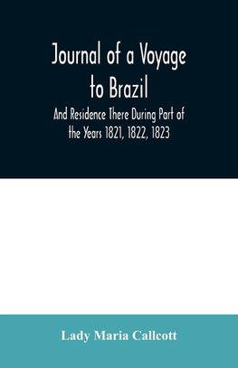 Journal of a Voyage to Brazil And Residence There During Part of the Years 1821, 1822, 1823