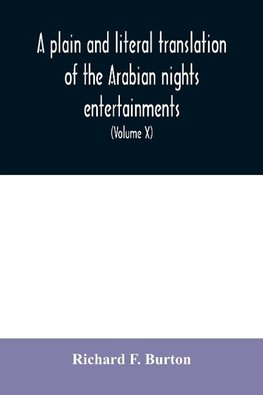 A plain and literal translation of the Arabian nights entertainments, now entitled The book of the thousand nights and a night (Volume X)