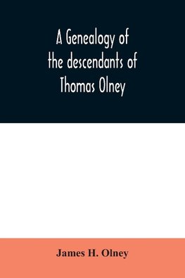 A genealogy of the descendants of Thomas Olney