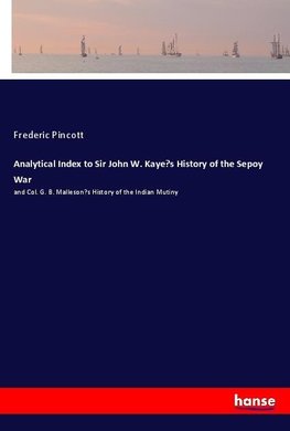 Analytical Index to Sir John W. Kaye's History of the Sepoy War