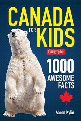 Canadian Geographic Canada for Kids: 1000 Awesome Facts