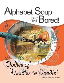 Alphabet Soup for the Bored! the Coloring Book Alternative You Fill with Inspirational Words and Designs from A-Z