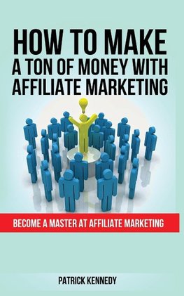 HOW TO MAKE A TON OF MONEY WITH AFFILIATE MARKETING