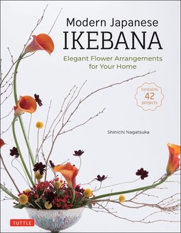 Modern Japanese Ikebana: Elegant Flower Arrangements for Your Home (Contains 42 Projects)