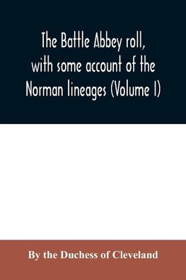 The Battle Abbey roll, with some account of the Norman lineages (Volume I)