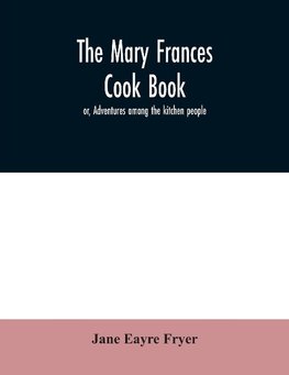 The Mary Frances cook book; or, Adventures among the kitchen people