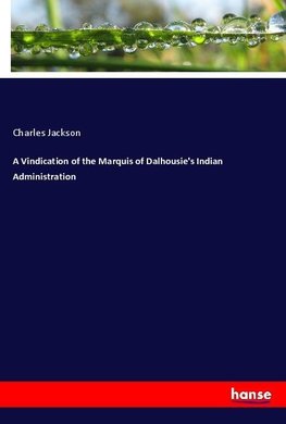 A Vindication of the Marquis of Dalhousie's Indian Administration