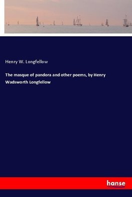 The masque of pandora and other poems, by Henry Wadsworth Longfellow