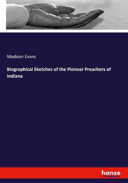 Biographical Sketches of the Pioneer Preachers of Indiana