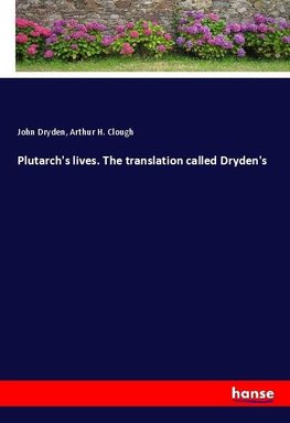 Plutarch's lives. The translation called Dryden's