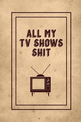 All My TV Shows Shit