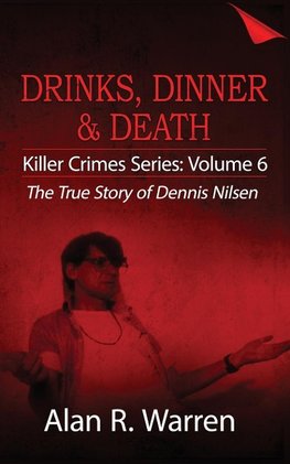 Dinner, Drinks & Death ; The True Story of Dennis Nilsen