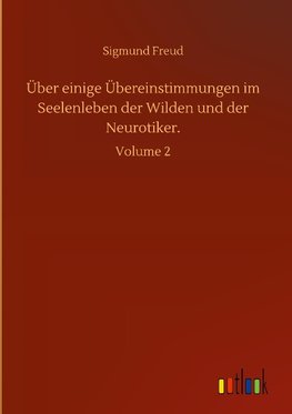 Über einige Übereinstimmungen im Seelenleben der Wilden und der Neurotiker.