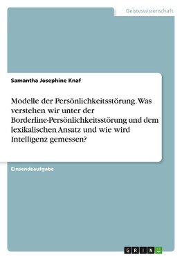 Modelle der Persönlichkeitsstörung. Was verstehen wir unter der Borderline-Persönlichkeitsstörung und dem lexikalischen Ansatz und wie wird Intelligenz gemessen?