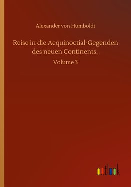 Reise in die Aequinoctial-Gegenden des neuen Continents.