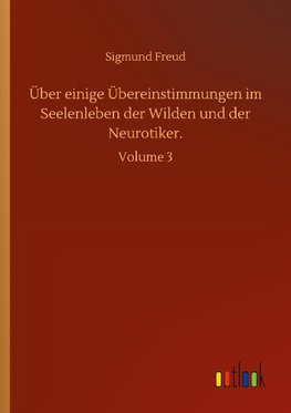 Über einige Übereinstimmungen im Seelenleben der Wilden und der Neurotiker.