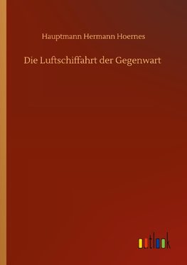 Die Luftschiffahrt der Gegenwart