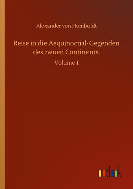 Reise in die Aequinoctial-Gegenden des neuen Continents.