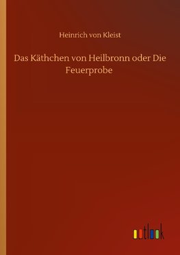 Das Käthchen von Heilbronn (oder die Feuerprobe)