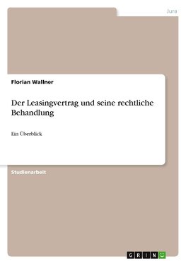 Der Leasingvertrag und seine rechtliche Behandlung