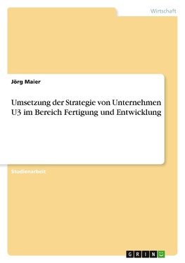 Umsetzung der Strategie von Unternehmen U3 im Bereich Fertigung und Entwicklung