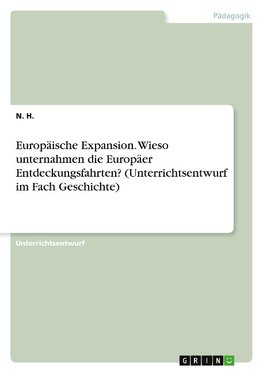 Europäische Expansion. Wieso unternahmen die Europäer Entdeckungsfahrten? (Unterrichtsentwurf im Fach Geschichte)