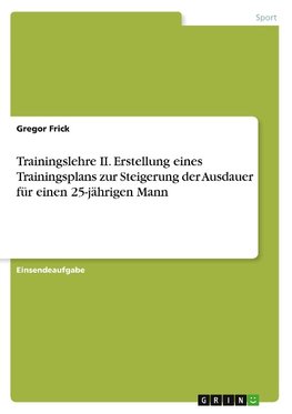 Trainingslehre II. Erstellung eines Trainingsplans zur Steigerung der Ausdauer für einen 25-jährigen Mann