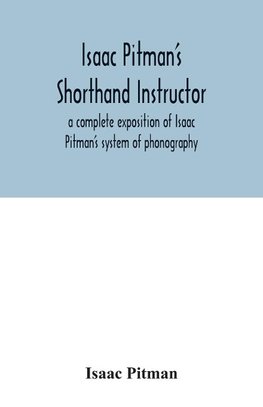 Isaac Pitman's shorthand instructor a complete exposition of Isaac Pitman's system of phonography