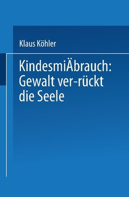 Kindesmißbrauch: Gewalt ver-rückt die Seele