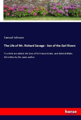 The Life of Mr. Richard Savage - Son of the Earl Rivers