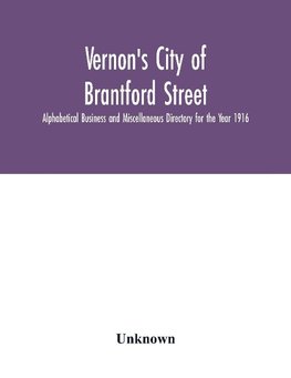 Vernon's City of Brantford Street, Alphabetical Business and Miscellaneous Directory for the Year 1916