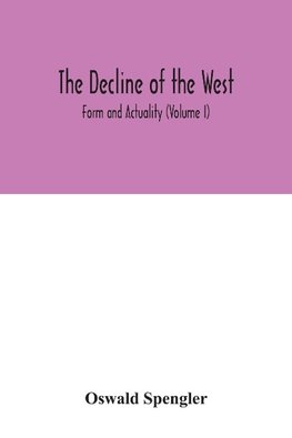 The decline of the West; Form and Actuality (Volume I)